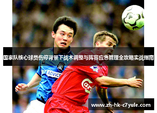 国家队核心球员伤停背景下战术调整与阵容应急管理全攻略实战指南