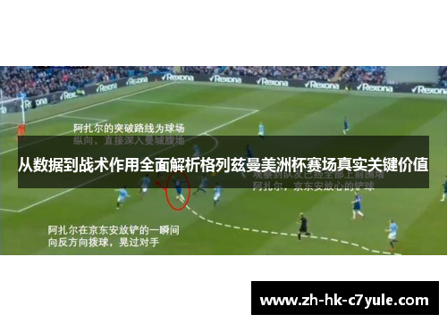 从数据到战术作用全面解析格列兹曼美洲杯赛场真实关键价值