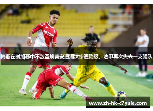 梅斯在附加赛中不敌圣埃蒂安遭淘汰惨遭降级，法甲再次失去一支强队