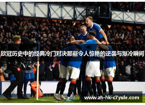 欧冠历史中的经典冷门对决那些令人惊艳的逆袭与爆冷瞬间