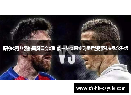 探秘欧冠八强格局风云变幻谁能一路突围笑到最后强强对决悬念升级